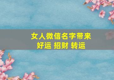 女人微信名字带来好运 招财 转运